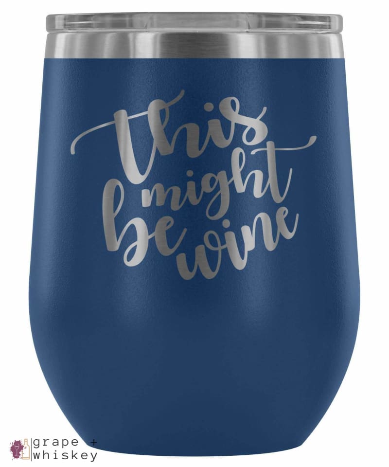 "This Might Be Wine" 12oz Stemless Wine Tumbler with Lid - Blue - Grape and Whiskey