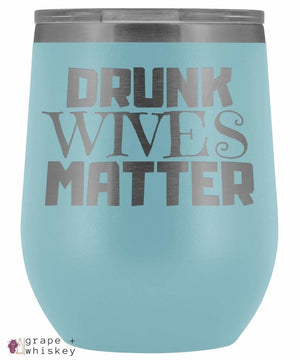 &quot;Drunk Wives Matter&quot; 12oz Stemless Wine Tumbler with Lid - Light Blue - Grape and Whiskey