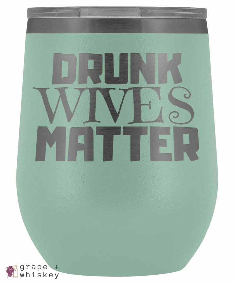 &quot;Drunk Wives Matter&quot; 12oz Stemless Wine Tumbler with Lid - Teal - Grape and Whiskey