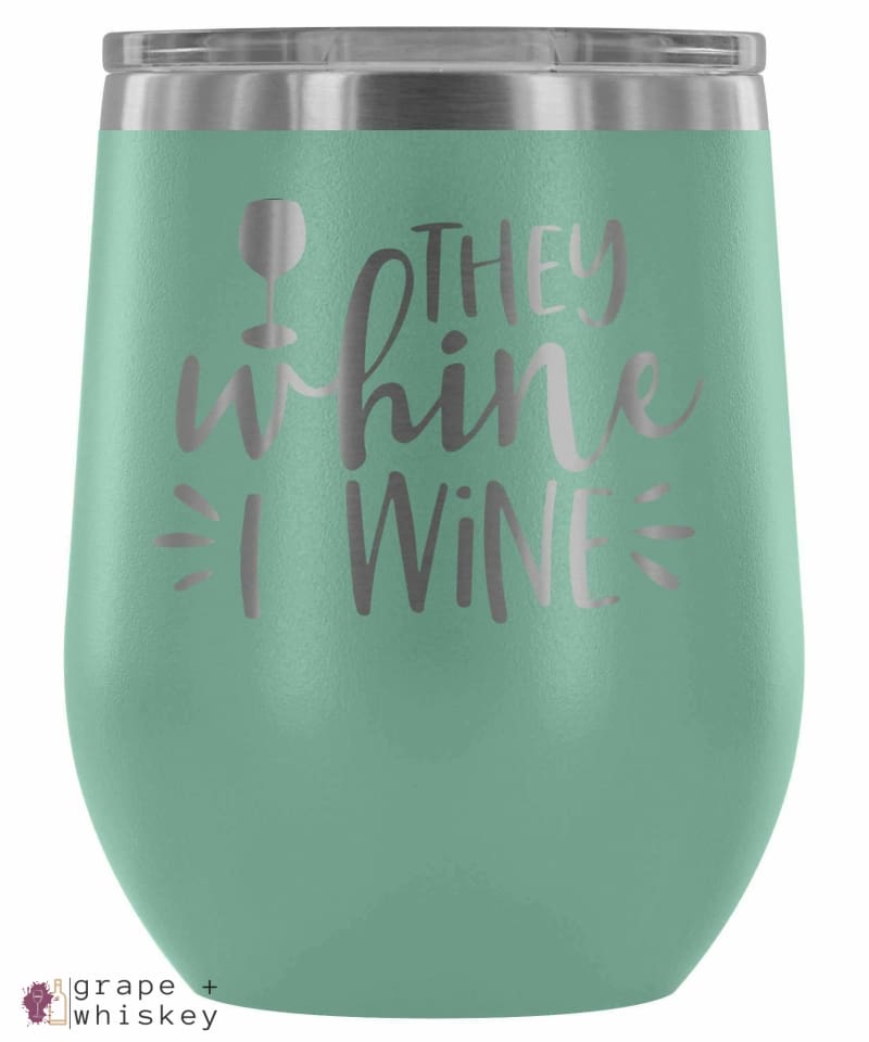 &quot;They Whine I Wine&quot; 12oz Stemless Wine Tumbler with Lid - Teal - Grape and Whiskey