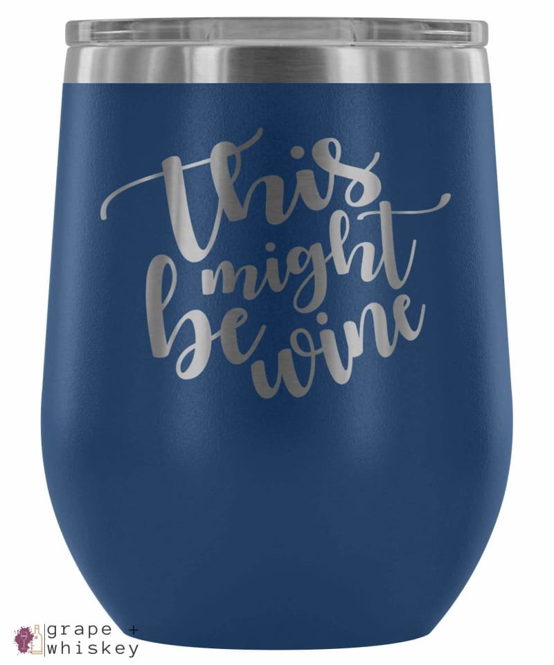 https://grapeandwhiskey.com/cdn/shop/products/this-might-be-wine-12oz-stemless-tumbler-with-lid-blue-grapeandwhiskey-grape-and-whiskey_503_1024x1024.jpg?v=1572102755
