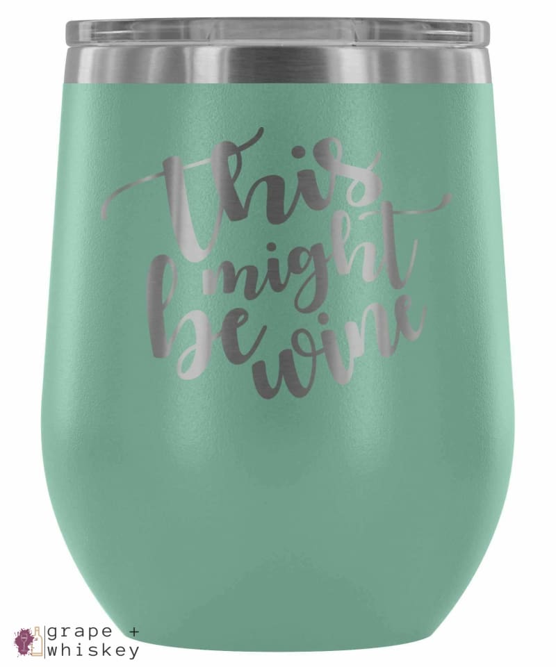 &quot;This Might Be Wine&quot; 12oz Stemless Wine Tumbler with Lid - Teal - Grape and Whiskey